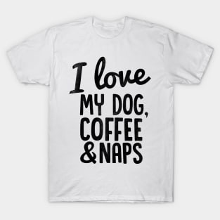 I Love My Dog, Coffee and Naps T-Shirt